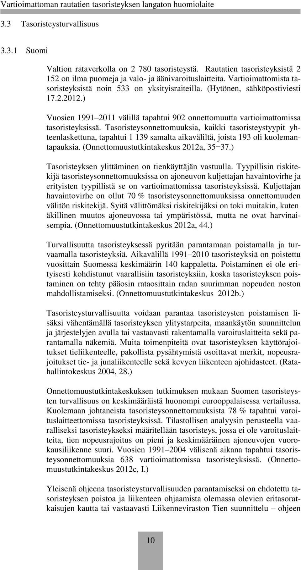 Tasoristeysonnettomuuksia, kaikki tasoristeystyypit yhteenlaskettuna, tapahtui 1 139 samalta aikaväliltä, joista 193 oli kuolemantapauksia. (Onnettomuustutkintakeskus 2012a, 35 37.