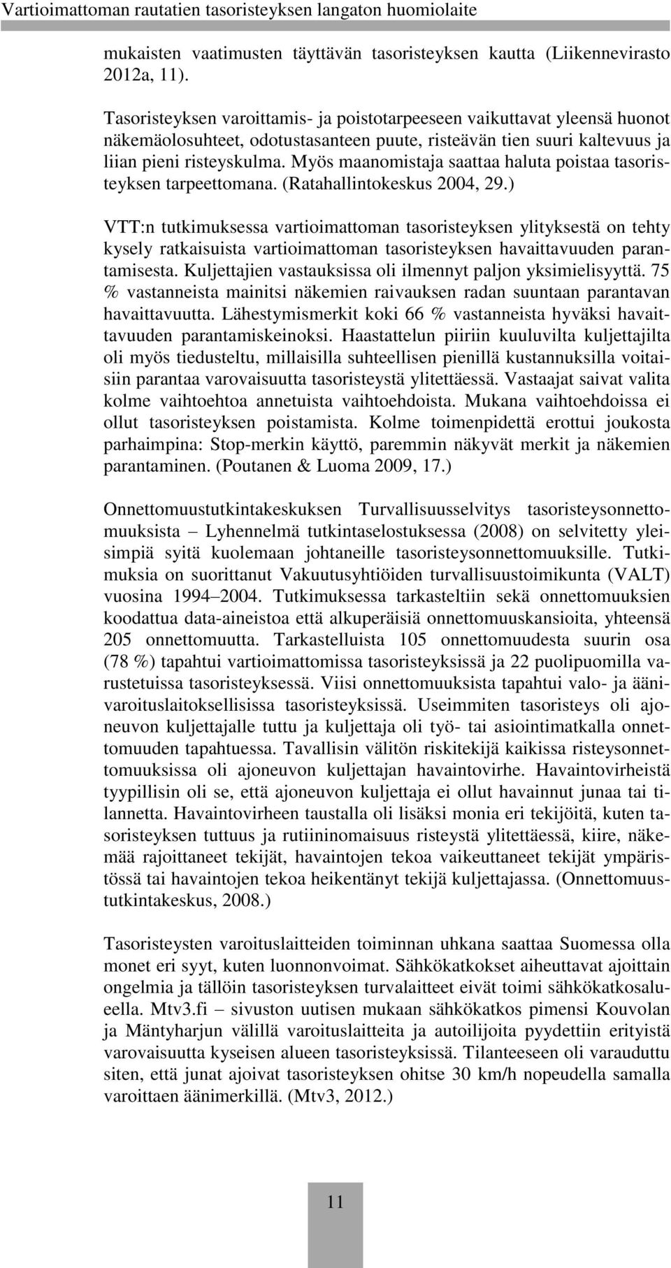 Myös maanomistaja saattaa haluta poistaa tasoristeyksen tarpeettomana. (Ratahallintokeskus 2004, 29.