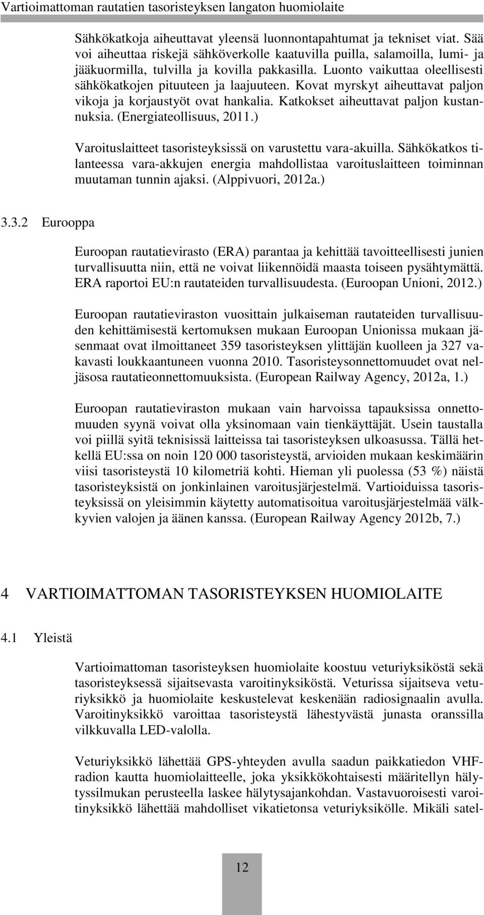 (Energiateollisuus, 2011.) Varoituslaitteet tasoristeyksissä on varustettu vara-akuilla. Sähkökatkos tilanteessa vara-akkujen energia mahdollistaa varoituslaitteen toiminnan muutaman tunnin ajaksi.