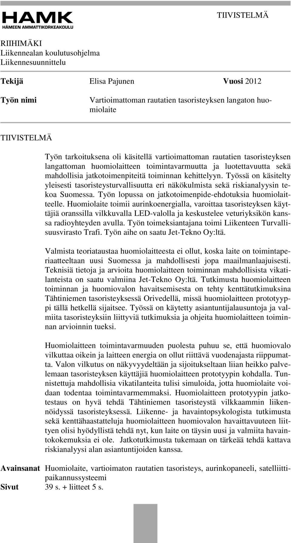 Työssä on käsitelty yleisesti tasoristeysturvallisuutta eri näkökulmista sekä riskianalyysin tekoa Suomessa. Työn lopussa on jatkotoimenpide-ehdotuksia huomiolaitteelle.