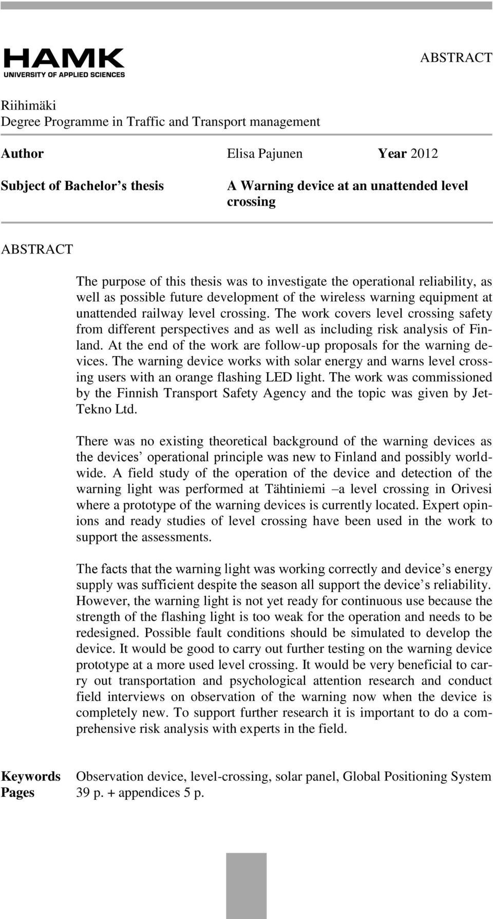 The work covers level crossing safety from different perspectives and as well as including risk analysis of Finland. At the end of the work are follow-up proposals for the warning devices.