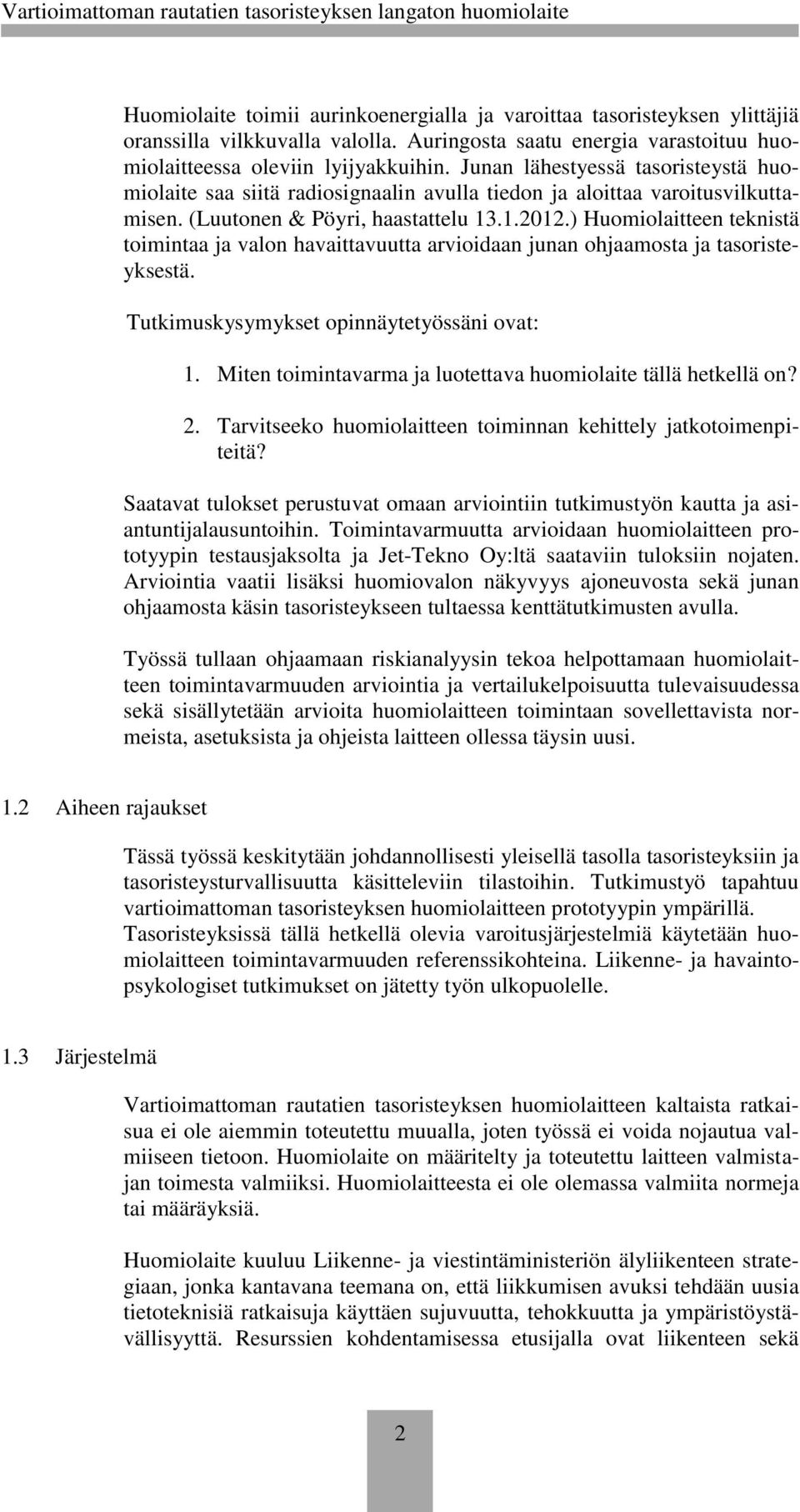 ) Huomiolaitteen teknistä toimintaa ja valon havaittavuutta arvioidaan junan ohjaamosta ja tasoristeyksestä. Tutkimuskysymykset opinnäytetyössäni ovat: 1.