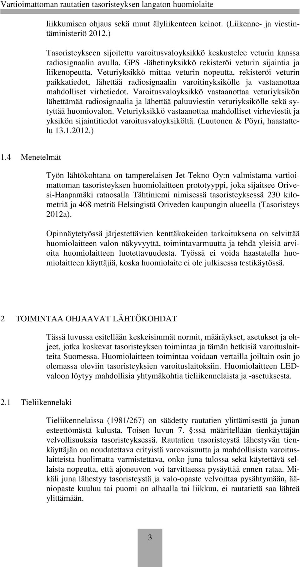 Veturiyksikkö mittaa veturin nopeutta, rekisteröi veturin paikkatiedot, lähettää radiosignaalin varoitinyksikölle ja vastaanottaa mahdolliset virhetiedot.