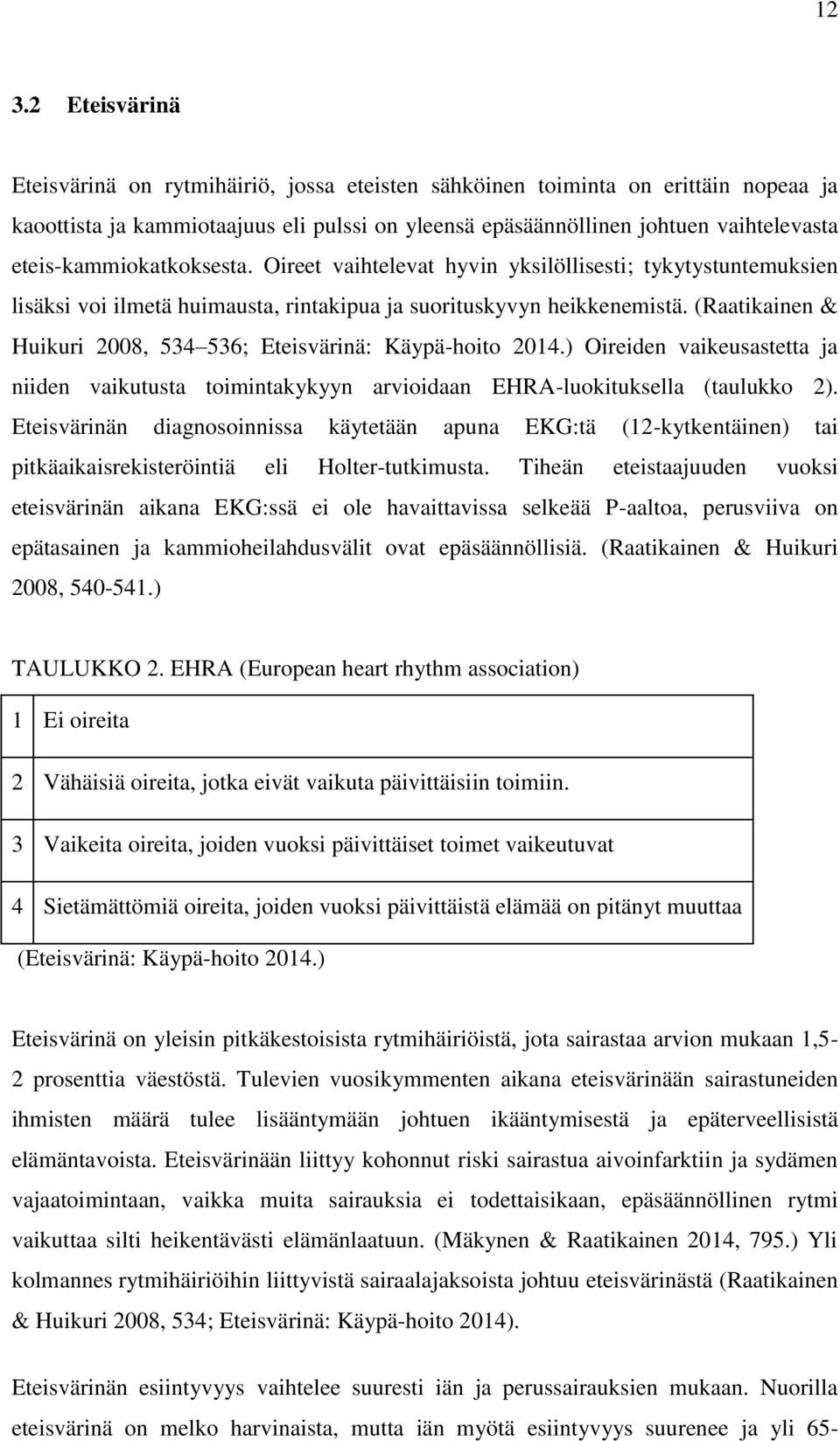 (Raatikainen & Huikuri 2008, 534 536; Eteisvärinä: Käypä-hoito 2014.) Oireiden vaikeusastetta ja niiden vaikutusta toimintakykyyn arvioidaan EHRA-luokituksella (taulukko 2).