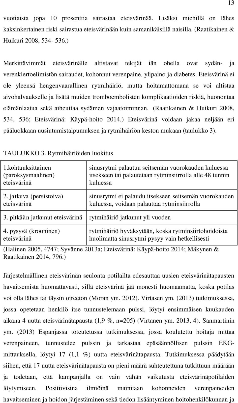 Eteisvärinä ei ole yleensä hengenvaarallinen rytmihäiriö, mutta hoitamattomana se voi altistaa aivohalvaukselle ja lisätä muiden tromboembolisten komplikaatioiden riskiä, huonontaa elämänlaatua sekä