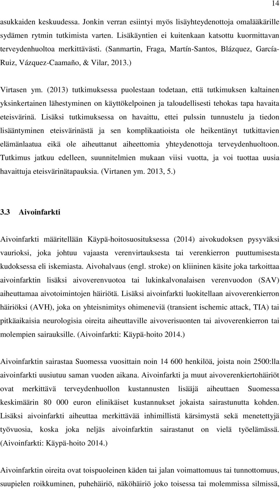 (2013) tutkimuksessa puolestaan todetaan, että tutkimuksen kaltainen yksinkertainen lähestyminen on käyttökelpoinen ja taloudellisesti tehokas tapa havaita eteisvärinä.