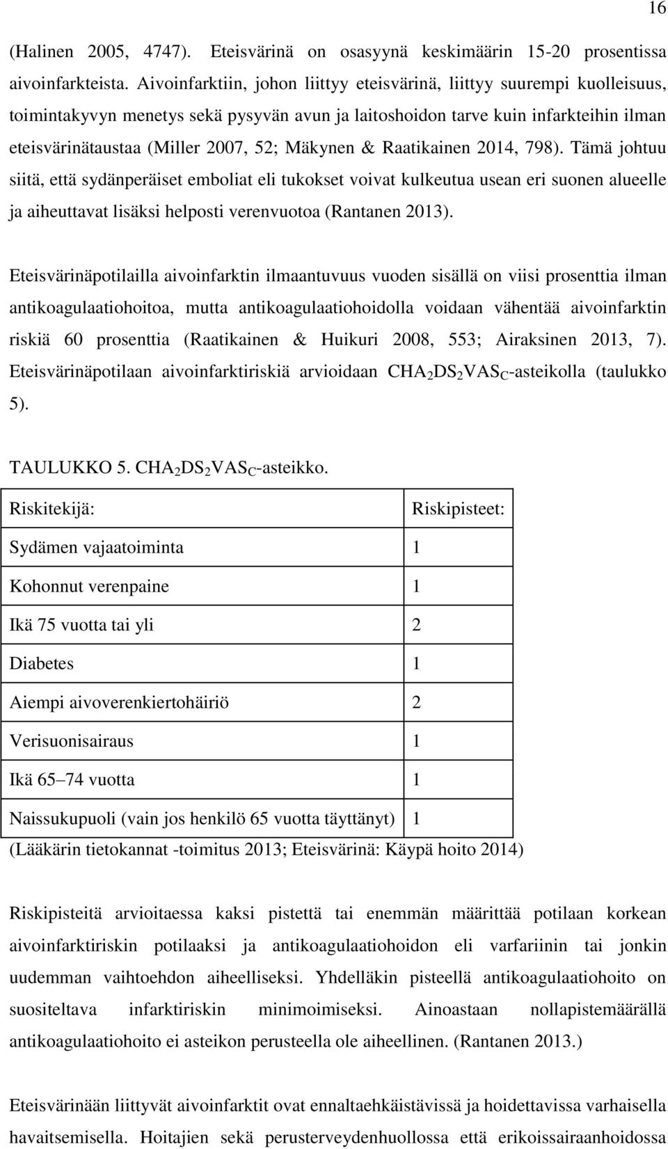 Mäkynen & Raatikainen 2014, 798). Tämä johtuu siitä, että sydänperäiset emboliat eli tukokset voivat kulkeutua usean eri suonen alueelle ja aiheuttavat lisäksi helposti verenvuotoa (Rantanen 2013).