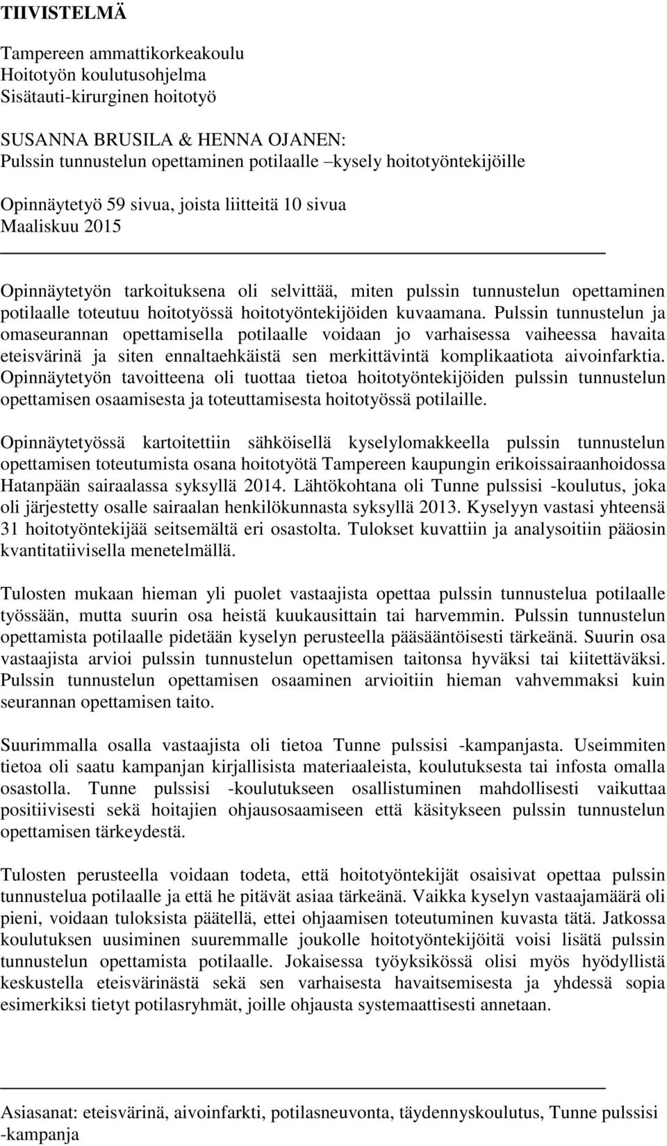 kuvaamana. Pulssin tunnustelun ja omaseurannan opettamisella potilaalle voidaan jo varhaisessa vaiheessa havaita eteisvärinä ja siten ennaltaehkäistä sen merkittävintä komplikaatiota aivoinfarktia.