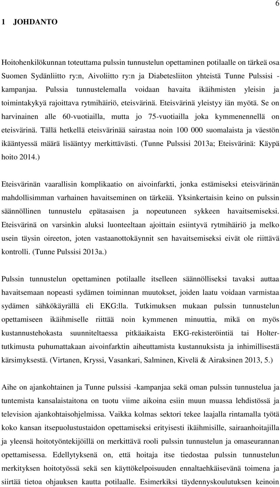 Se on harvinainen alle 60-vuotiailla, mutta jo 75-vuotiailla joka kymmenennellä on eteisvärinä.