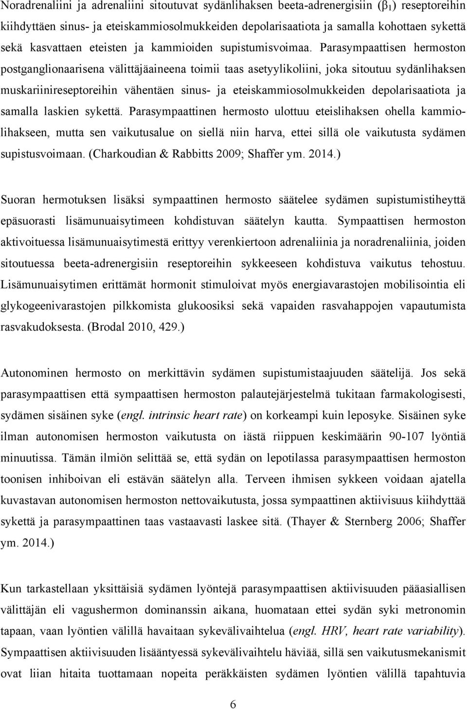 Parasympaattisen hermoston postganglionaarisena välittäjäaineena toimii taas asetyylikoliini, joka sitoutuu sydänlihaksen muskariinireseptoreihin vähentäen sinus- ja eteiskammiosolmukkeiden