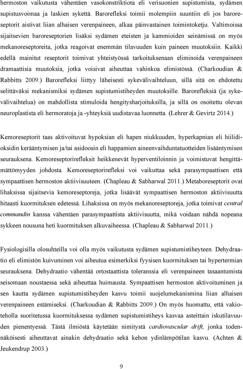 Valtimoissa sijaitsevien baroreseptorien lisäksi sydämen eteisten ja kammioiden seinämissä on myös mekanoreseptoreita, jotka reagoivat enemmän tilavuuden kuin paineen muutoksiin.