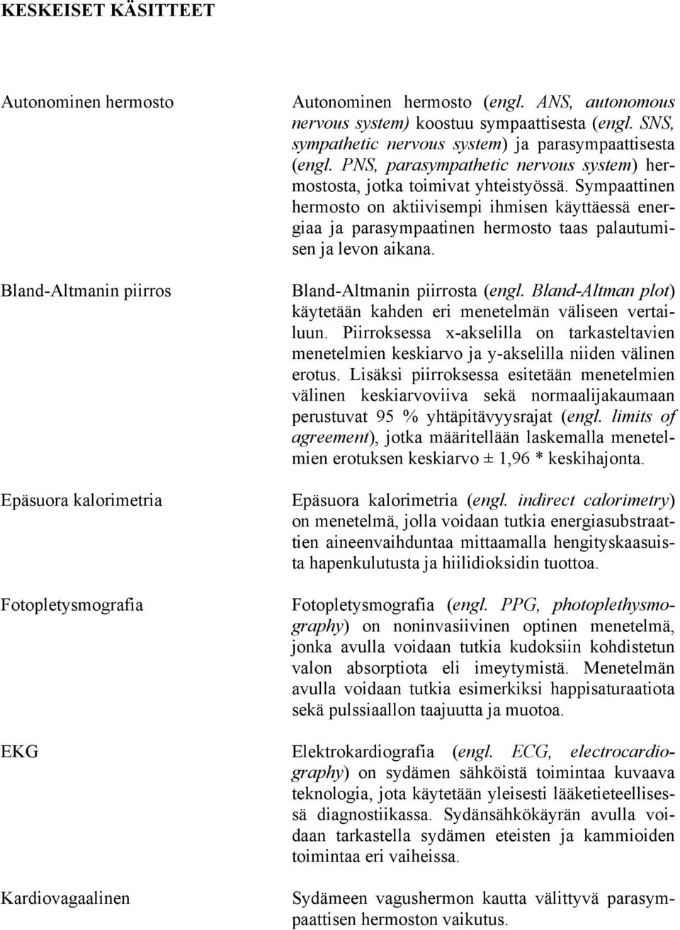 PNS, parasympathetic nervous system) hermostosta, jotka toimivat yhteistyössä.