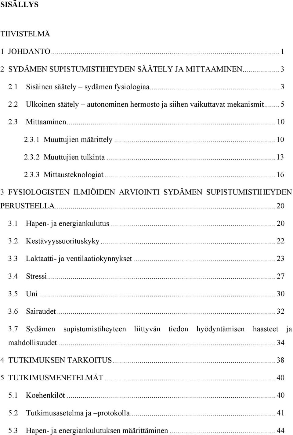 FYSIOLOGISTEN ILMIÖIDEN ARVIOINTI SYDÄMEN SUPISTUMISTIHEYDEN PERUSTEELLA... 20! 3.1! Hapen- ja energiankulutus... 20! 3.2! Kestävyyssuorituskyky... 22! 3.3! Laktaatti- ja ventilaatiokynnykset... 23!