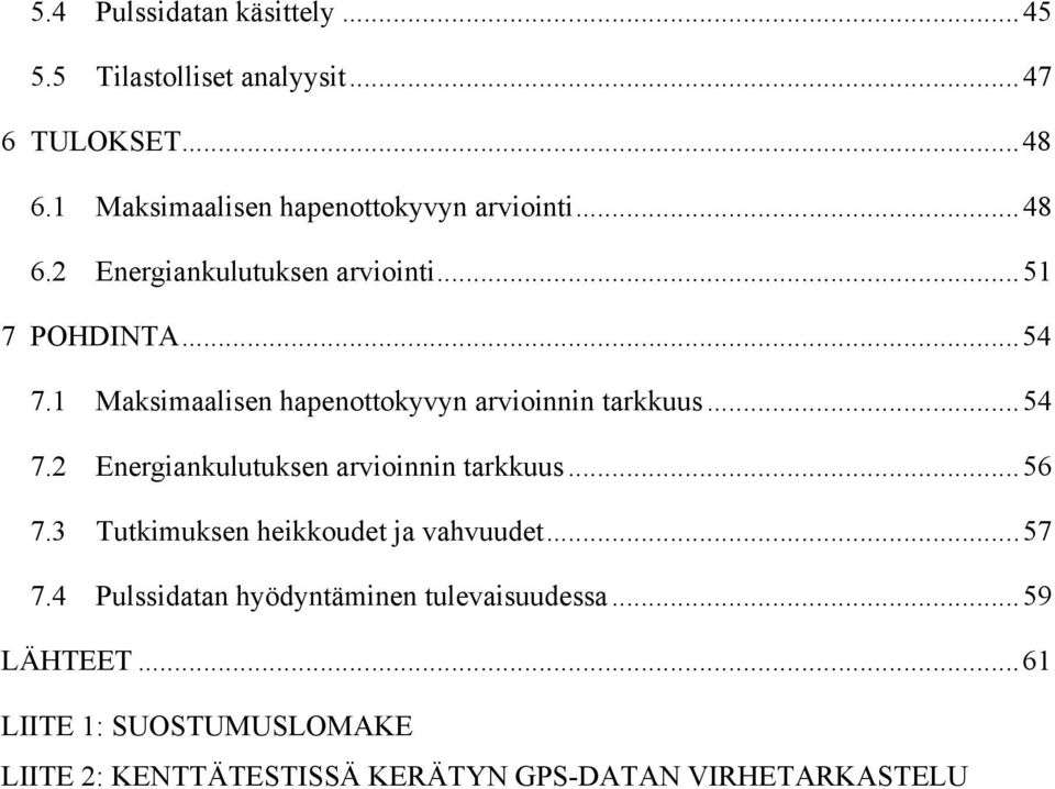 7! POHDINTA... 54! 7.1! Maksimaalisen hapenottokyvyn arvioinnin tarkkuus... 54! 7.2! Energiankulutuksen arvioinnin tarkkuus... 56!