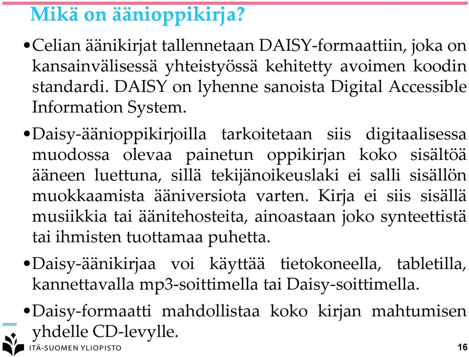Daisy-äänioppikirjoilla tarkoitetaan siis digitaalisessa muodossa olevaa painetun oppikirjan koko sisältöä ääneen luettuna, sillä tekijänoikeuslaki ei salli sisällön