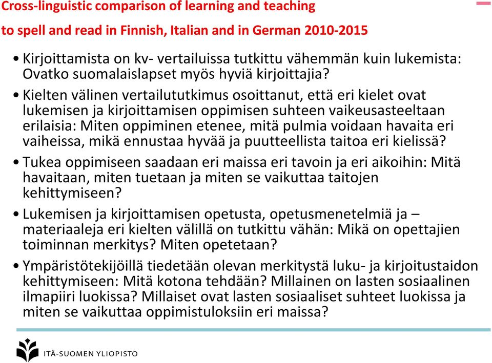 Kielten välinen vertailututkimus osoittanut, että eri kielet ovat lukemisen ja kirjoittamisen oppimisen suhteen vaikeusasteeltaan erilaisia: Miten oppiminen etenee, mitä pulmia voidaan havaita eri