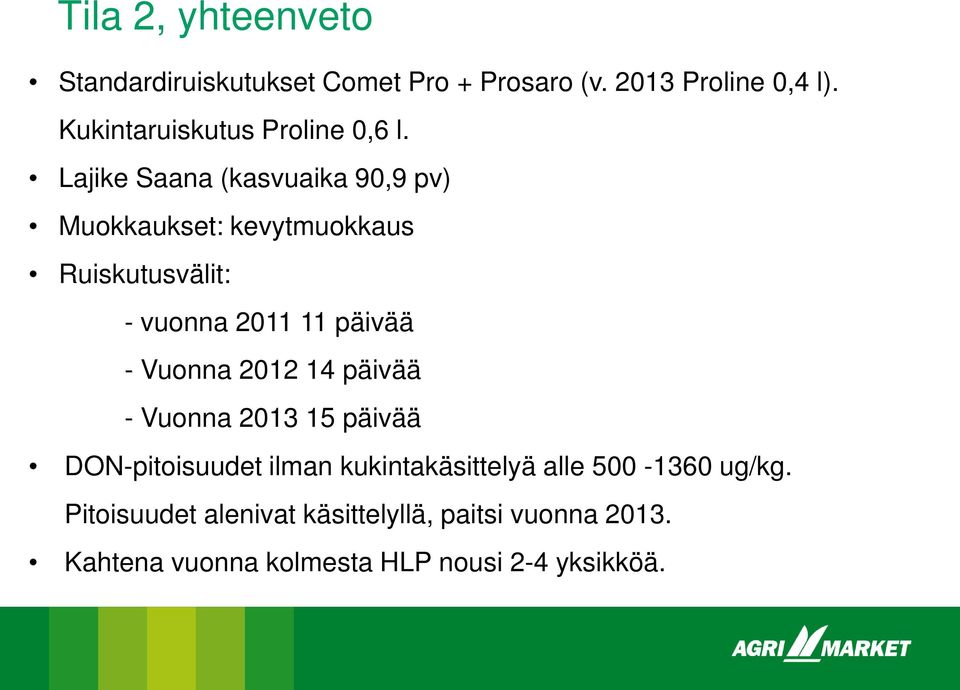 Lajike Saana (kasvuaika 90,9 pv) Muokkaukset: kevytmuokkaus Ruiskutusvälit: - vuonna 2011 11 päivää -
