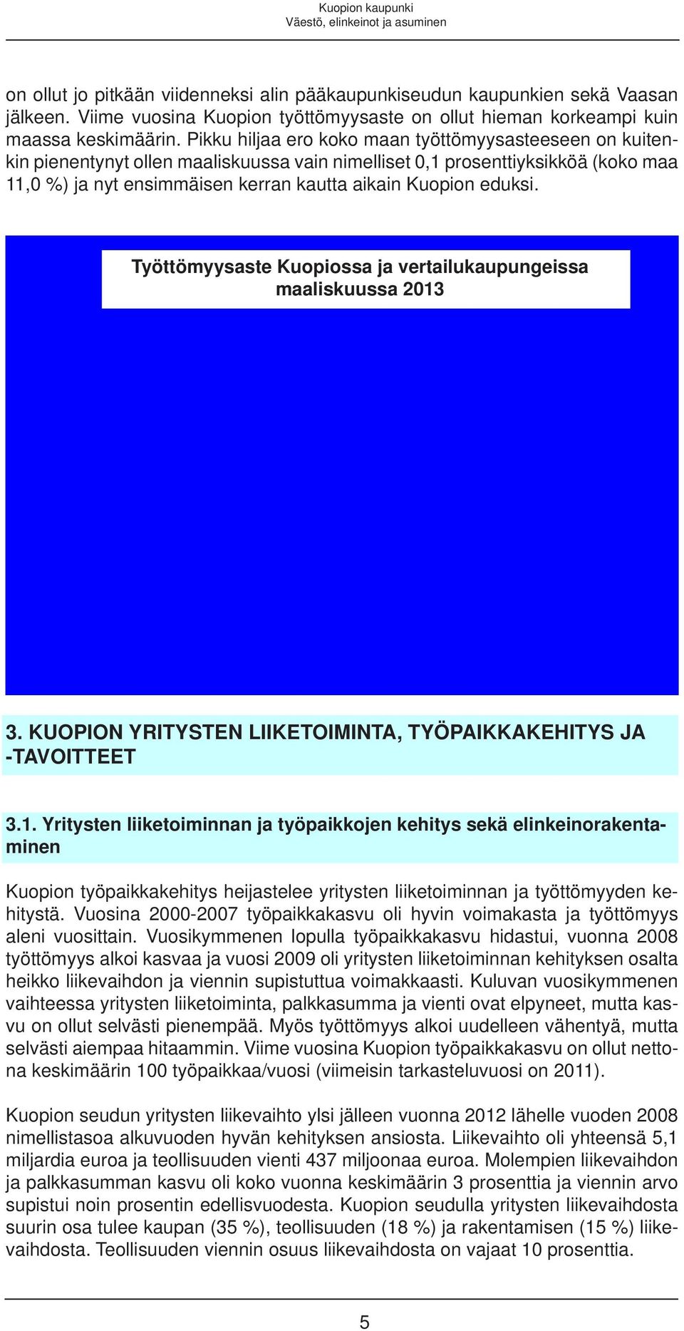 Pikku hiljaa ero koko maan työttömyysasteeseen on kuitenkin pienentynyt ollen maaliskuussa vain nimelliset 0,1 prosenttiyksikköä (koko maa 11,0 %) ja nyt ensimmäisen kerran kautta aikain Kuopion