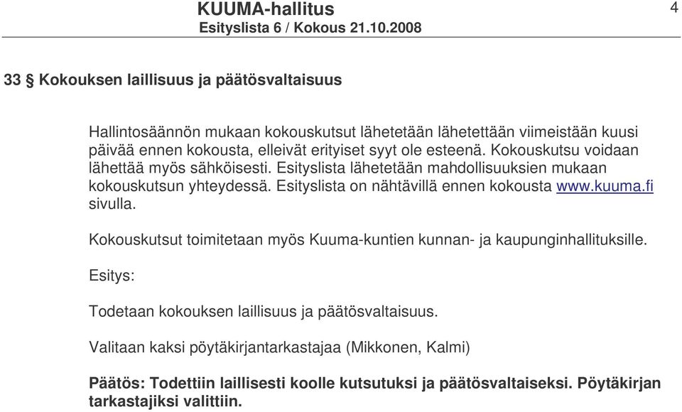 Esityslista on nähtävillä ennen kokousta www.kuuma.fi sivulla. Kokouskutsut toimitetaan myös Kuuma-kuntien kunnan- ja kaupunginhallituksille.