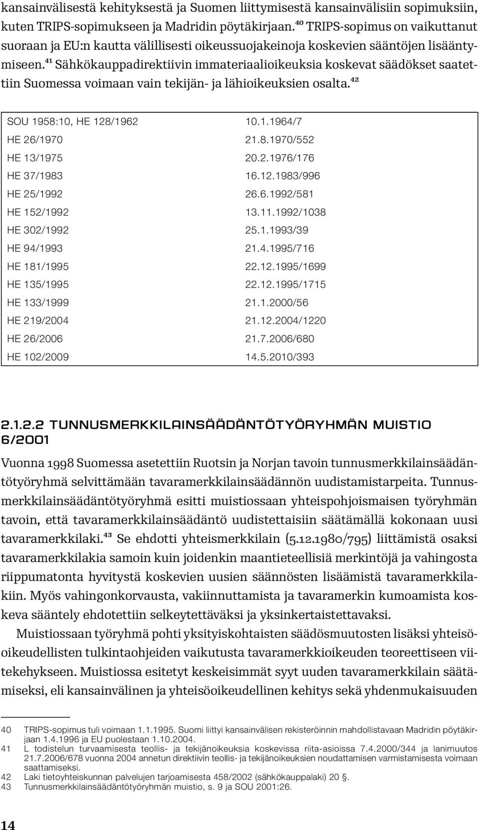 41 Sähkökauppadirektiivin immateriaalioikeuksia koskevat säädökset saatettiin Suomessa voimaan vain tekijän- ja lähioikeuksien osalta.42 SOU 1958:10, HE 128/1962 10.1.1964/7 HE 26/1970 21.8.1970/552 HE 13/1975 20.