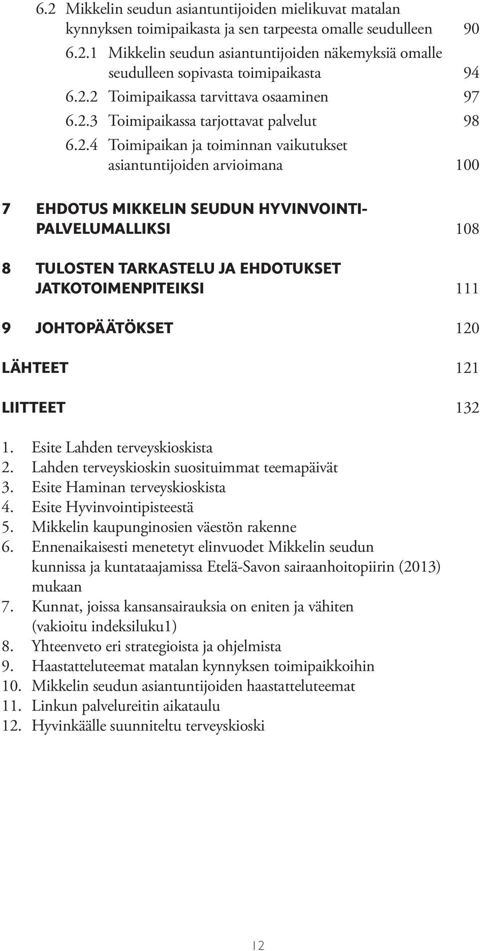 PALVELUMALLIKSI 108 8 TULOSTEN TARKASTELU JA EHDOTUKSET JATKOTOIMENPITEIKSI 111 9 JOHTOPÄÄTÖKSET 120 LÄHTEET 121 LIITTEET 132 1. Esite Lahden terveyskioskista 2.