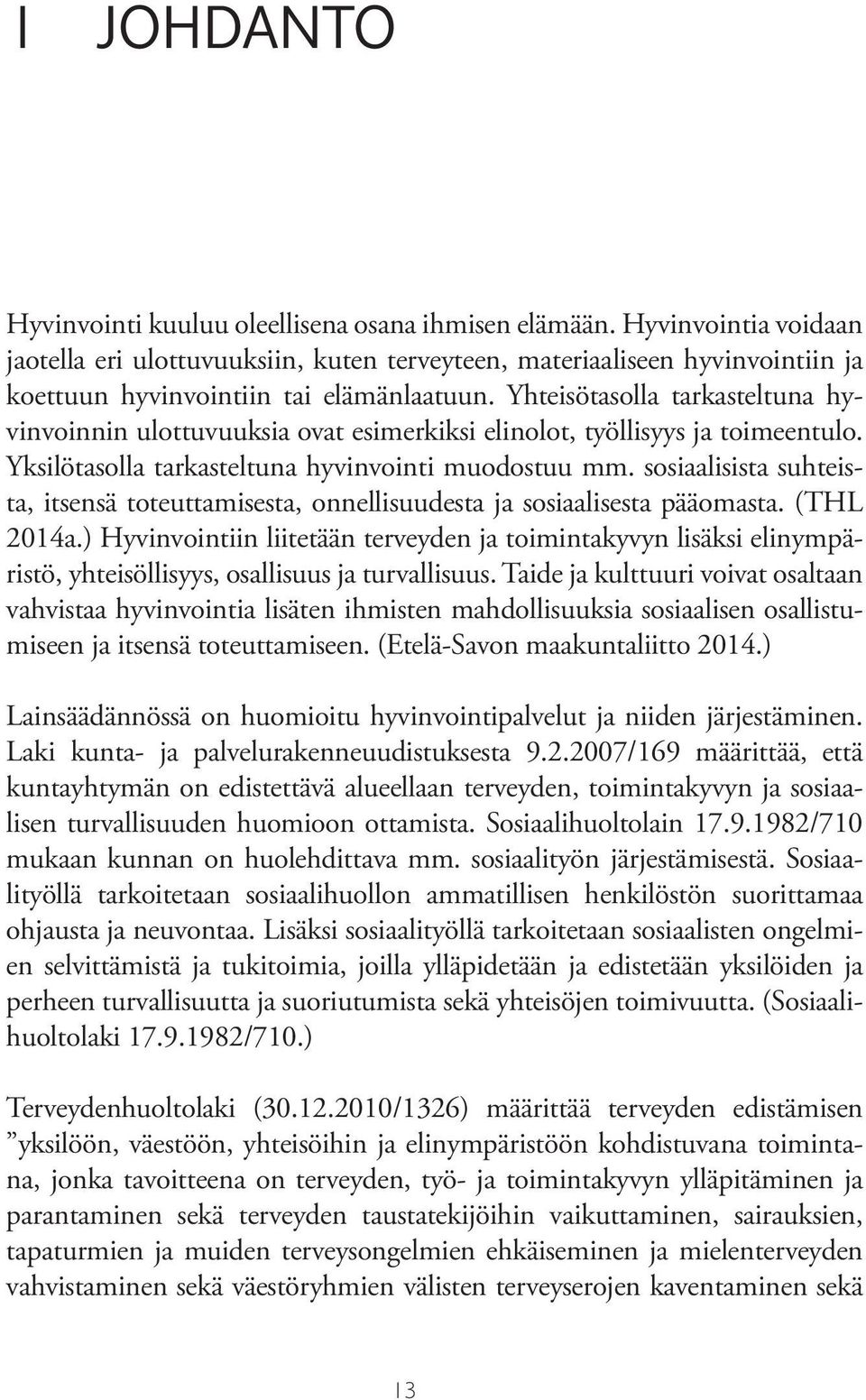 Yhteisötasolla tarkasteltuna hyvinvoinnin ulottuvuuksia ovat esimerkiksi elinolot, työllisyys ja toimeentulo. Yksilötasolla tarkasteltuna hyvinvointi muodostuu mm.