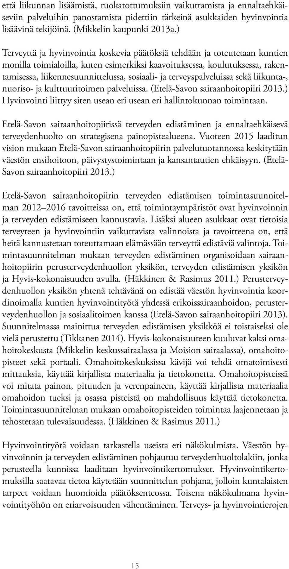 ja terveyspalveluissa sekä liikunta-, nuoriso- ja kulttuuritoimen palveluissa. (Etelä-Savon sairaanhoitopiiri 2013.) Hyvinvointi liittyy siten usean eri usean eri hallintokunnan toimintaan.
