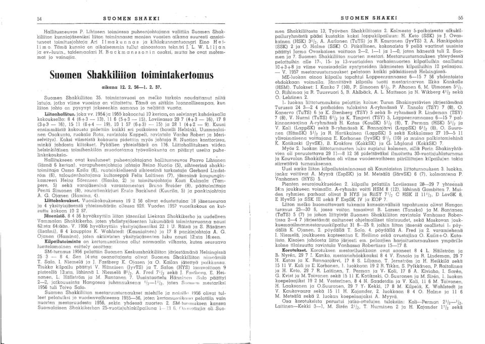 kihlcikunnantuomari Eino He i Ii m o. Tämä kunnia on aikaisemmin tullut ainoastaan tekn.tri r. L. W. Li I jan ja ev.-iuuln., taidemaalari H.