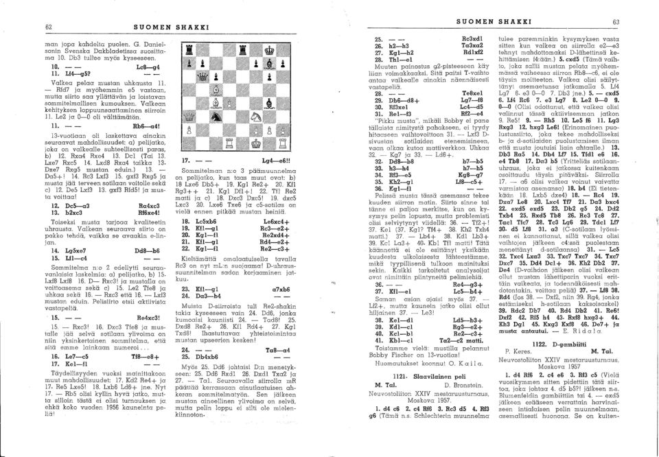 13-vuotiaan oli laskettava ainakm seuraavat mahdollisuudet: a) pelijatko, joka on valkealle suhteellisesti paras, b) 12. Rxa4 Rxe4 13. Del (Tai 13. Lxe7 Rxc5 14. Lxd8 Rxa4 taikka 13.