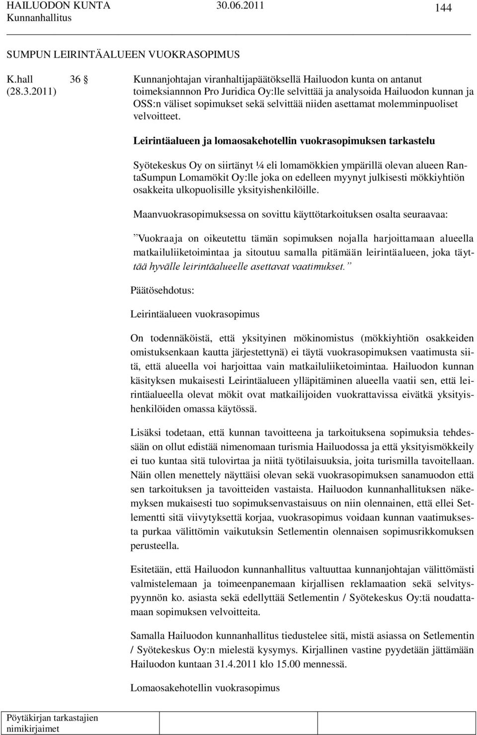 2011) toimeksiannnon Pro Juridica Oy:lle selvittää ja analysoida Hailuodon kunnan ja OSS:n väliset sopimukset sekä selvittää niiden asettamat molemminpuoliset velvoitteet.