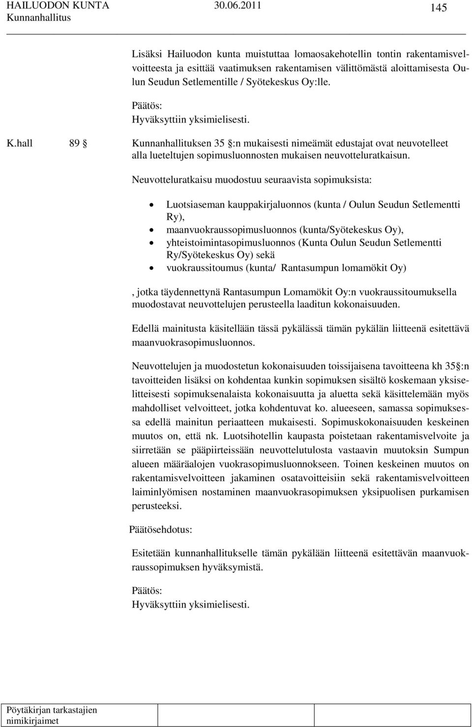 Neuvotteluratkaisu muodostuu seuraavista sopimuksista: Luotsiaseman kauppakirjaluonnos (kunta / Oulun Seudun Setlementti Ry), maanvuokraussopimusluonnos (kunta/syötekeskus Oy),