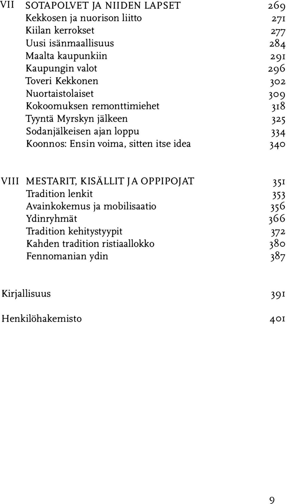 loppu 334 Koonnos: Ensin voima, sitten itse idea 340 VIII MESTARIT, KISÄLLIT JA OPPIPOJAT 351 Tradition lenkit 353 Avainkokemus ja