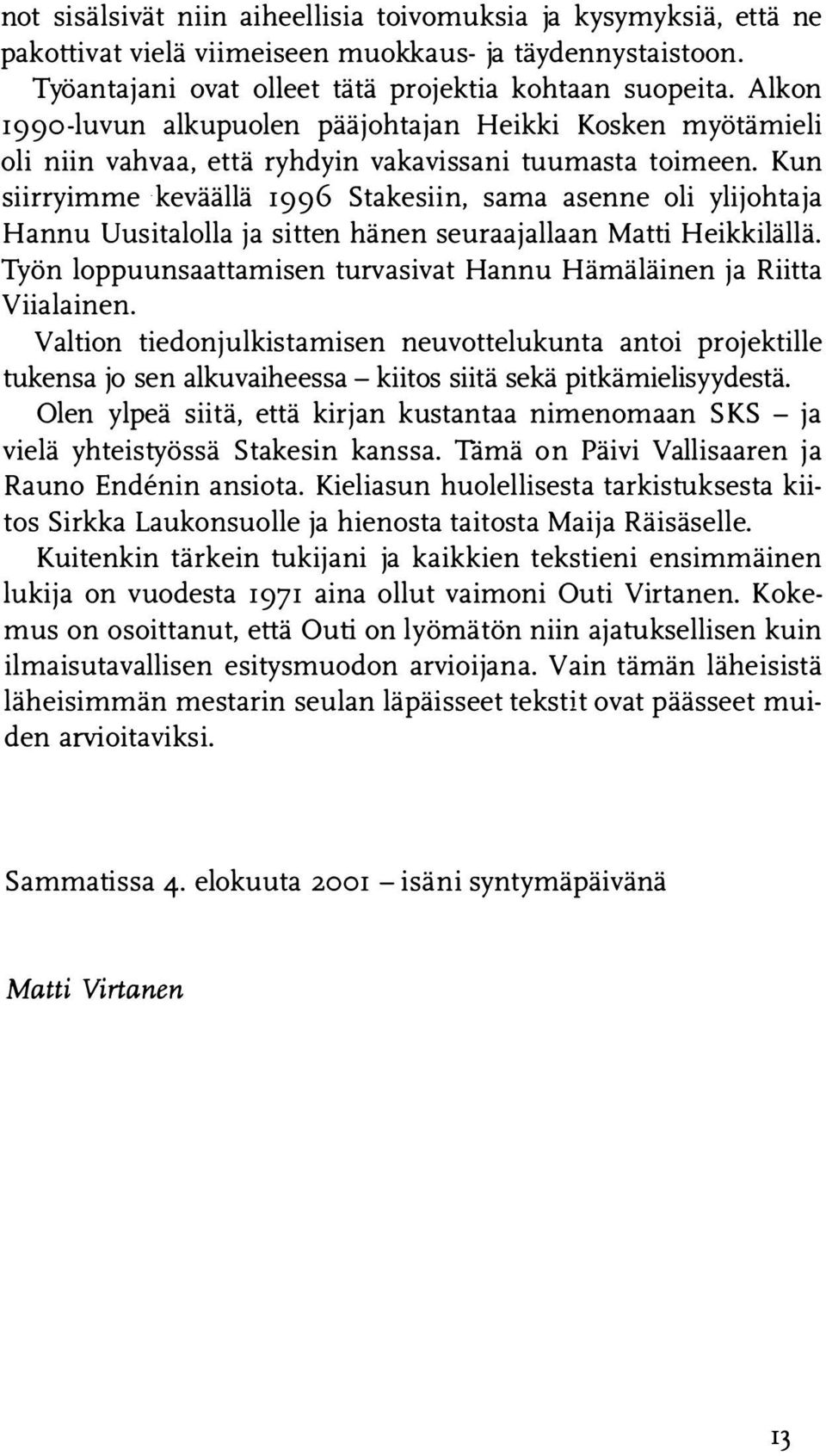 Kun siirryimme keväällä 1996 Stakesiin, sama asenne oli ylijohtaja Hannu Uusitalolla ja sitten hänen seuraajallaan Matti Heikkilällä.