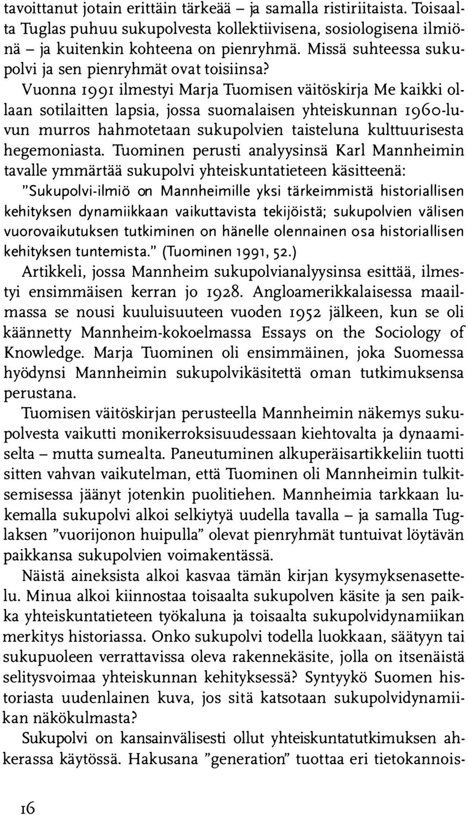 Vuonna 1991 ilmestyi Marja Tuomisen väitöskirja Me kaikki ollaan sotilaitten lapsia, jossa suomalaisen yhteiskunnan 196o-luvun murros hahmotetaan sukupolvien taisteluna kulttuurisesta hegemoniasta.