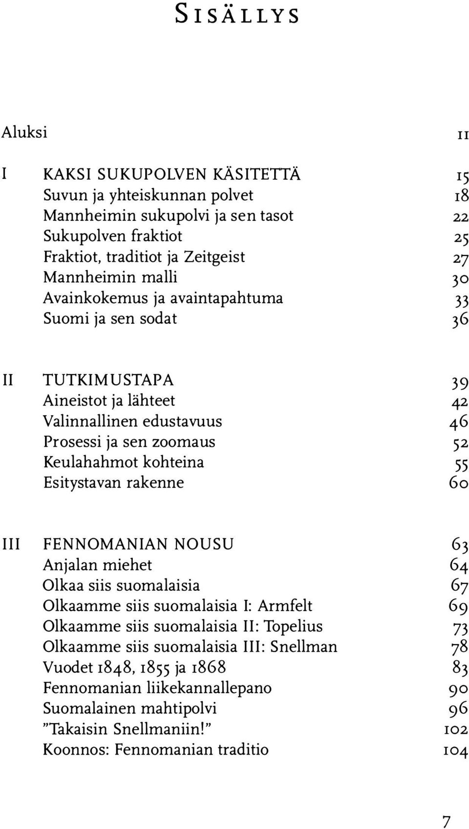 kohteina 55 Esitystavan rakenne 6o III FENNOMANIAN NOUSU 63 Anjalan miehet 64 Olkaa siis suomalaisia 67 Olkaamme siis suomalaisia I: Armfelt 69 Olkaamme siis suomalaisia II: Topelius 73