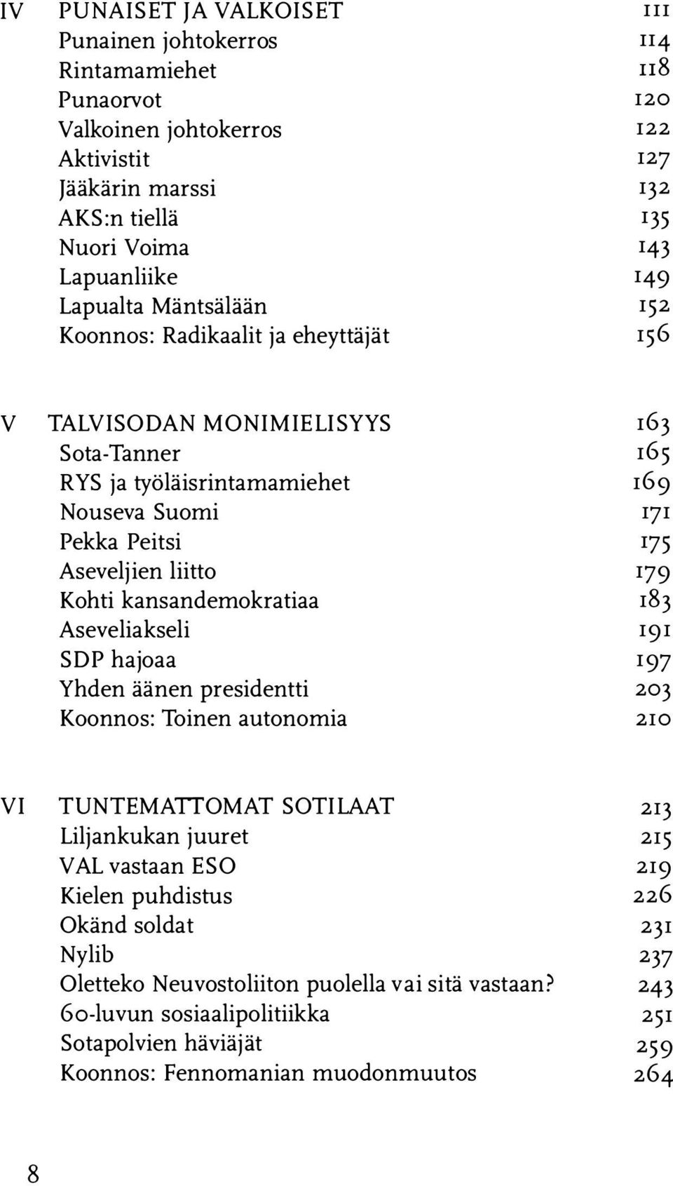 179 Kohti kansandemokratiaa 183 Aseveliakseli 191 SDP hajoaa 197 Yhden äänen presidentti 203 Koonnos: Toinen autonomia 210 VI TUNTEMATTOMAT SOTILAAT 213 Liljankukan juuret 215 VAL vastaan ESO 219