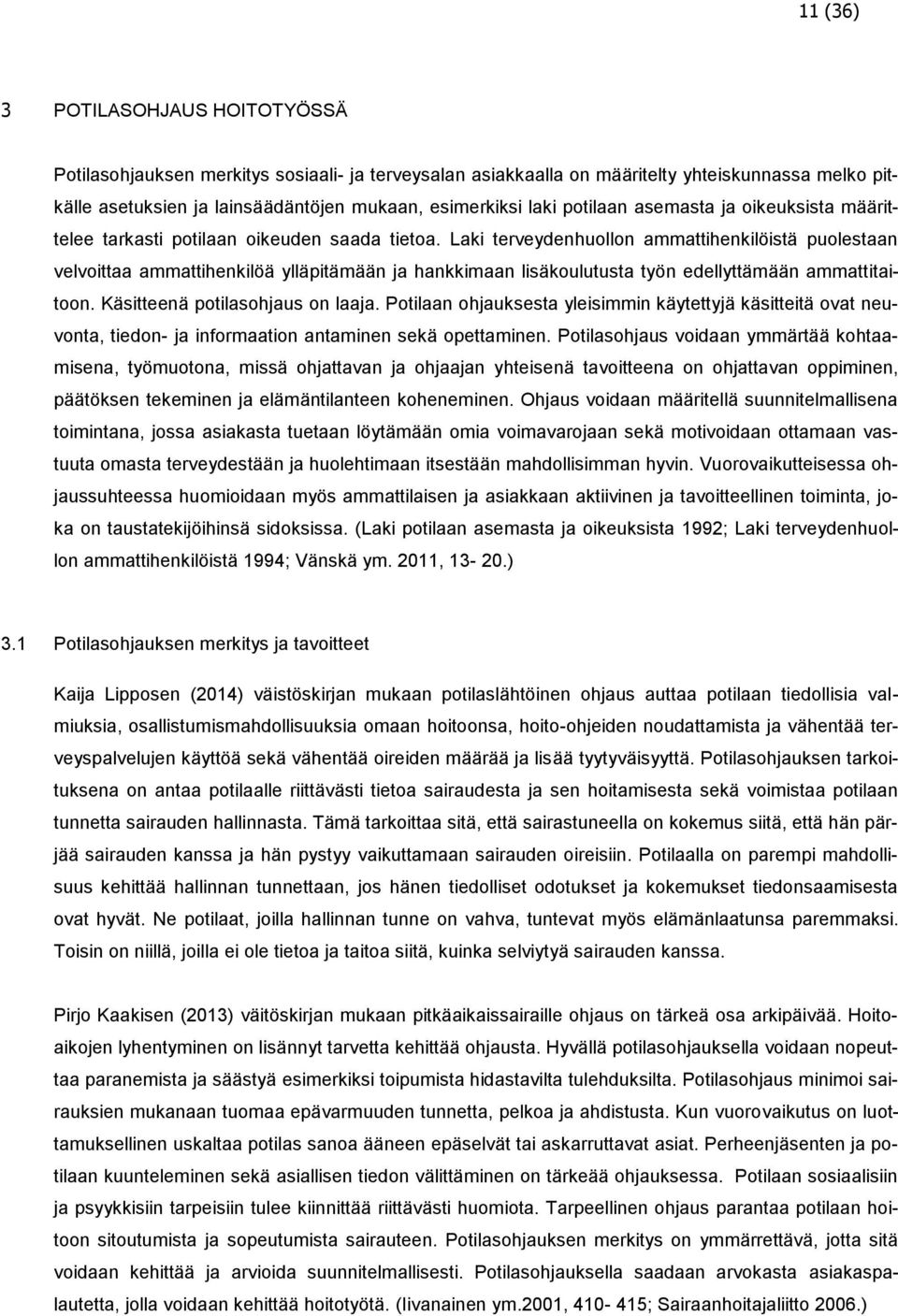 Laki terveydenhuollon ammattihenkilöistä puolestaan velvoittaa ammattihenkilöä ylläpitämään ja hankkimaan lisäkoulutusta työn edellyttämään ammattitaitoon. Käsitteenä potilasohjaus on laaja.