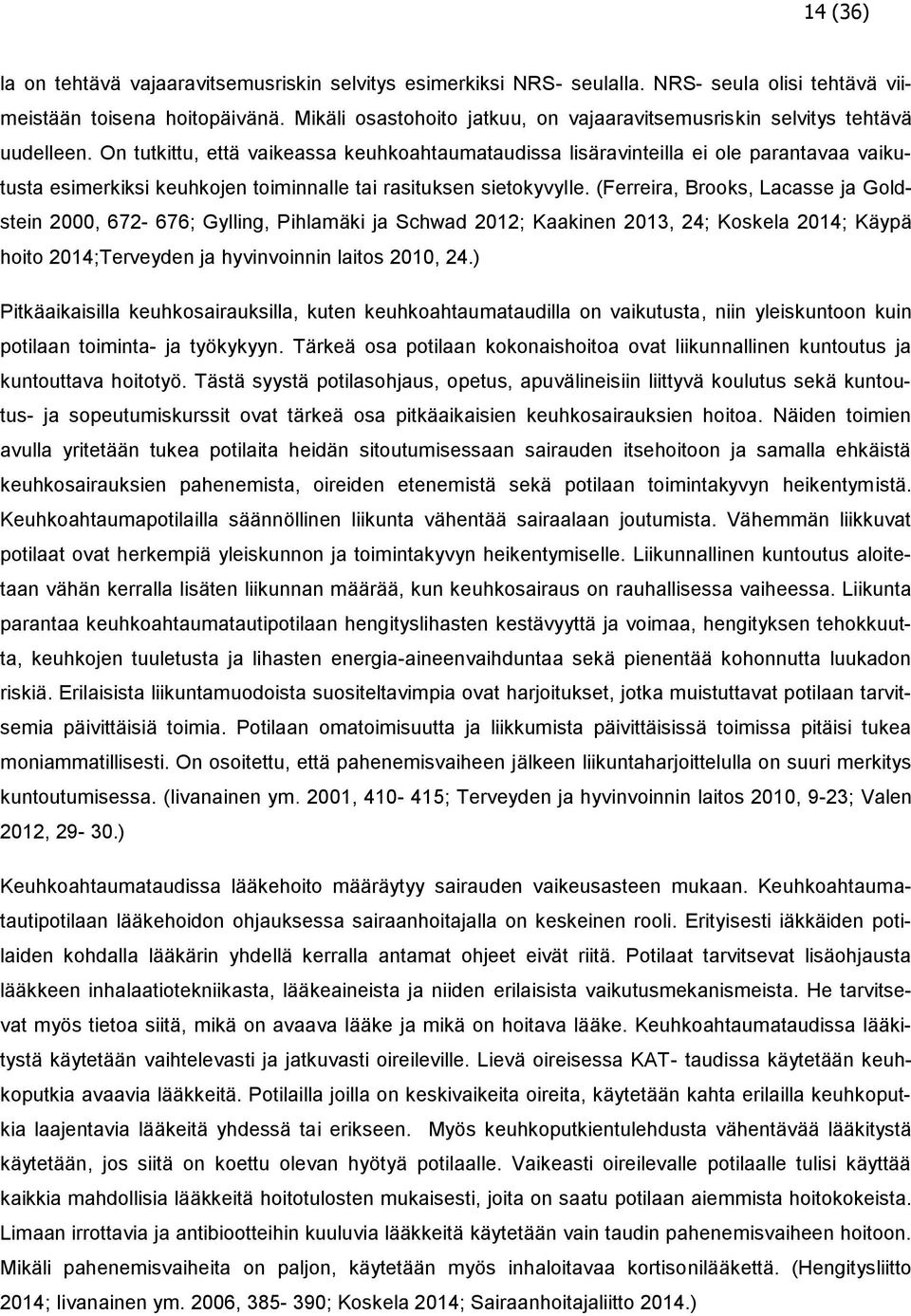 On tutkittu, että vaikeassa keuhkoahtaumataudissa lisäravinteilla ei ole parantavaa vaikutusta esimerkiksi keuhkojen toiminnalle tai rasituksen sietokyvylle.