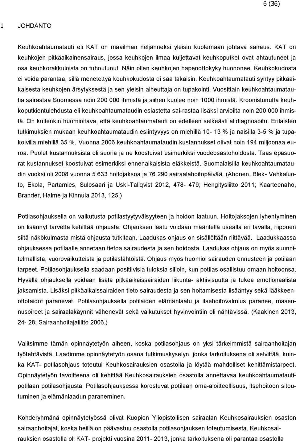 Keuhkokudosta ei voida parantaa, sillä menetettyä keuhkokudosta ei saa takaisin. Keuhkoahtaumatauti syntyy pitkäaikaisesta keuhkojen ärsytyksestä ja sen yleisin aiheuttaja on tupakointi.