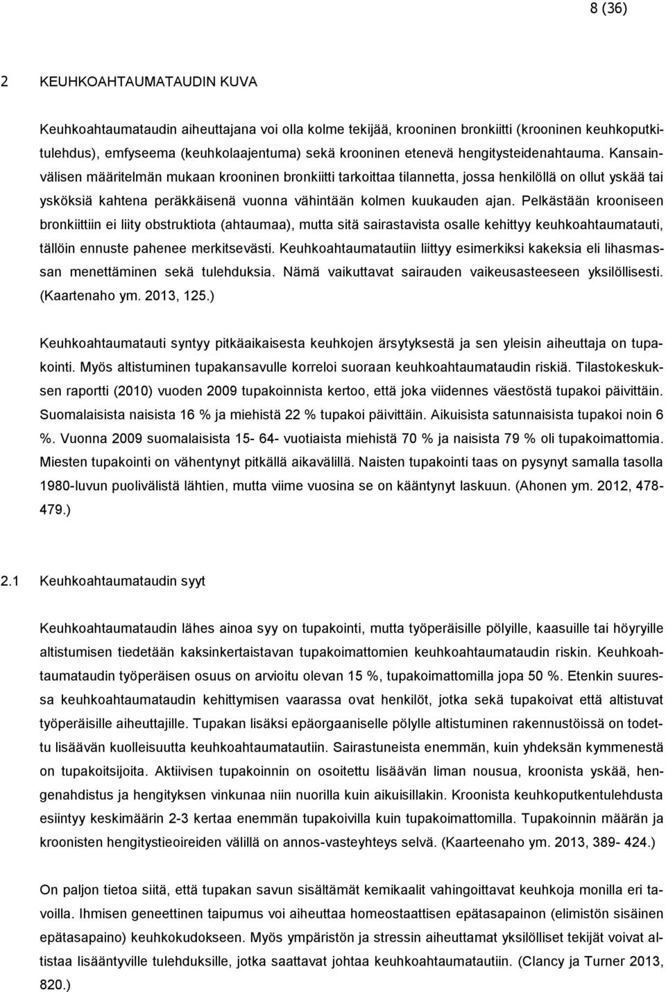 Kansainvälisen määritelmän mukaan krooninen bronkiitti tarkoittaa tilannetta, jossa henkilöllä on ollut yskää tai ysköksiä kahtena peräkkäisenä vuonna vähintään kolmen kuukauden ajan.