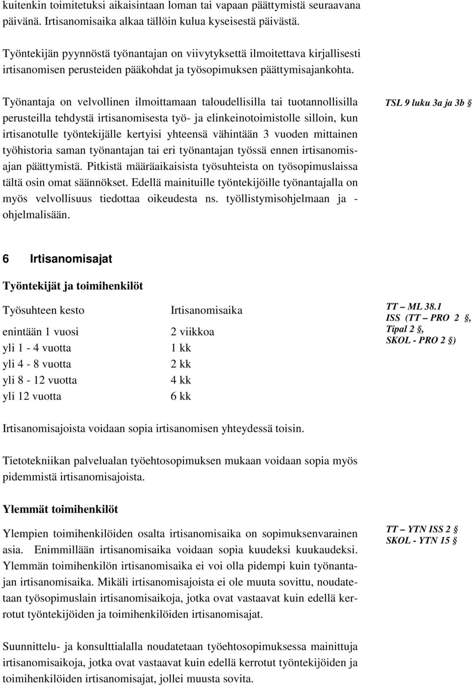 Työnantaja on velvollinen ilmoittamaan taloudellisilla tai tuotannollisilla perusteilla tehdystä irtisanomisesta työ- ja elinkeinotoimistolle silloin, kun irtisanotulle työntekijälle kertyisi