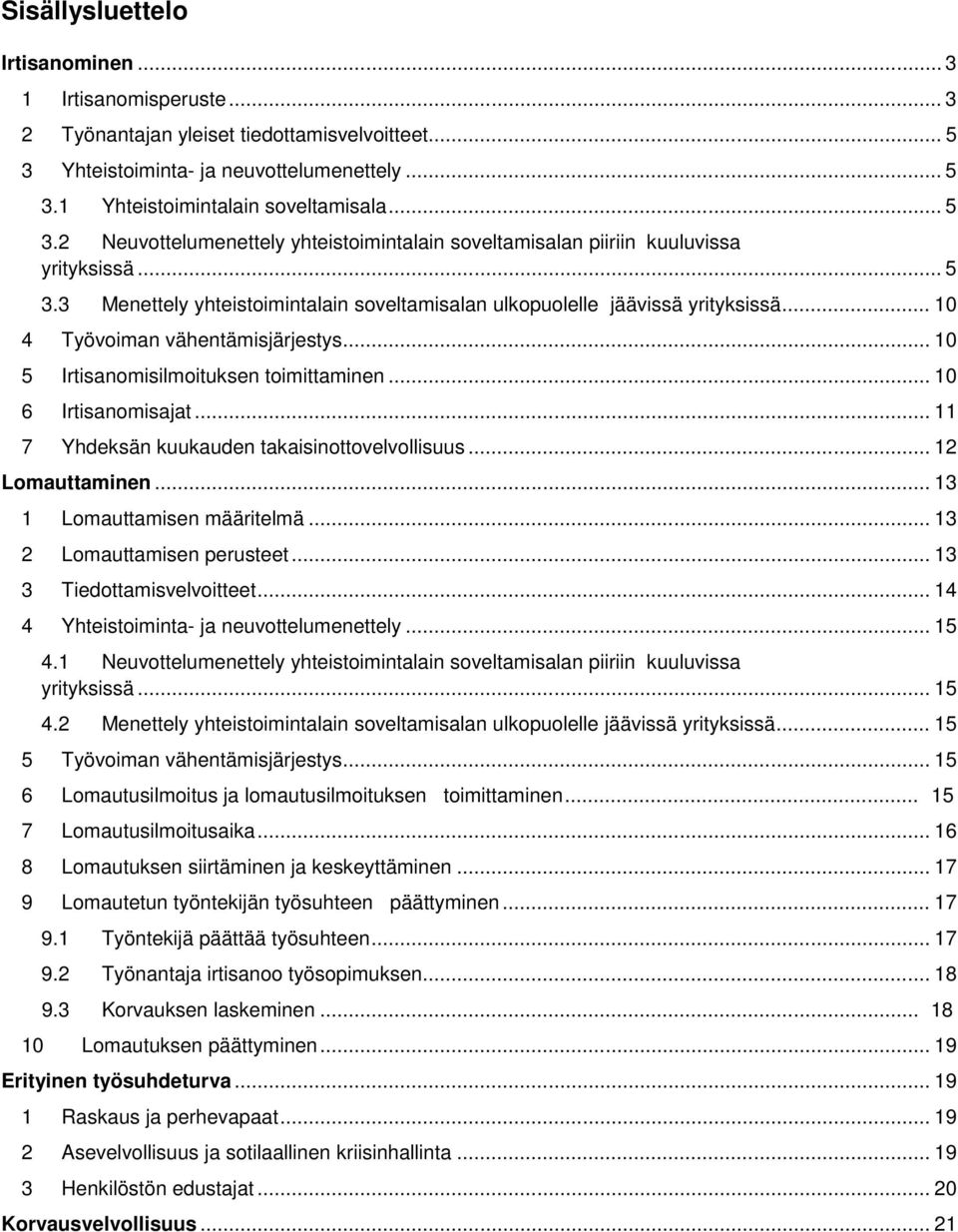 .. 10 4 Työvoiman vähentämisjärjestys... 10 5 Irtisanomisilmoituksen toimittaminen... 10 6 Irtisanomisajat... 11 7 Yhdeksän kuukauden takaisinottovelvollisuus... 12 Lomauttaminen.