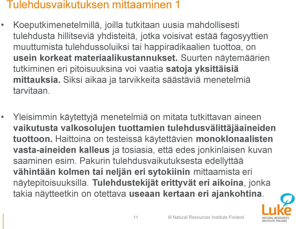 Siksi aikaa ja tarvikkeita säästäviä menetelmiä tarvitaan. Yleisimmin käytettyjä menetelmiä on mitata tutkittavan aineen vaikutusta valkosolujen tuottamien tulehdusvälittäjäaineiden tuottoon.