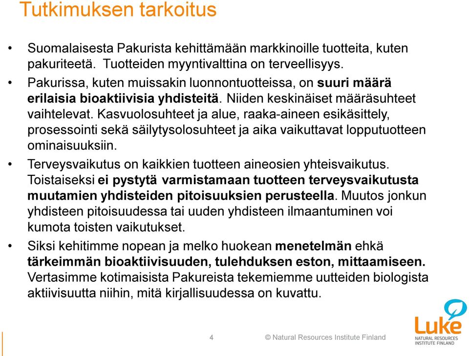 Kasvuolosuhteet ja alue, raaka-aineen esikäsittely, prosessointi sekä säilytysolosuhteet ja aika vaikuttavat lopputuotteen ominaisuuksiin.