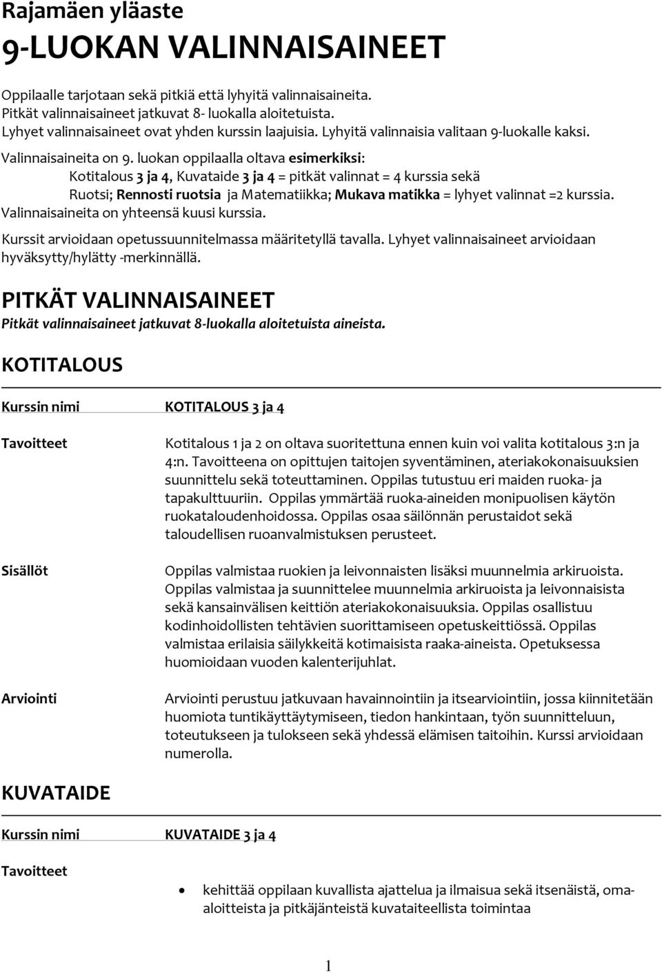 luokan oppilaalla oltava esimerkiksi: Kotitalous 3 ja 4, Kuvataide 3 ja 4 = pitkät valinnat = 4 kurssia sekä Ruotsi; Rennosti ruotsia ja Matematiikka; Mukava matikka = lyhyet valinnat =2 kurssia.