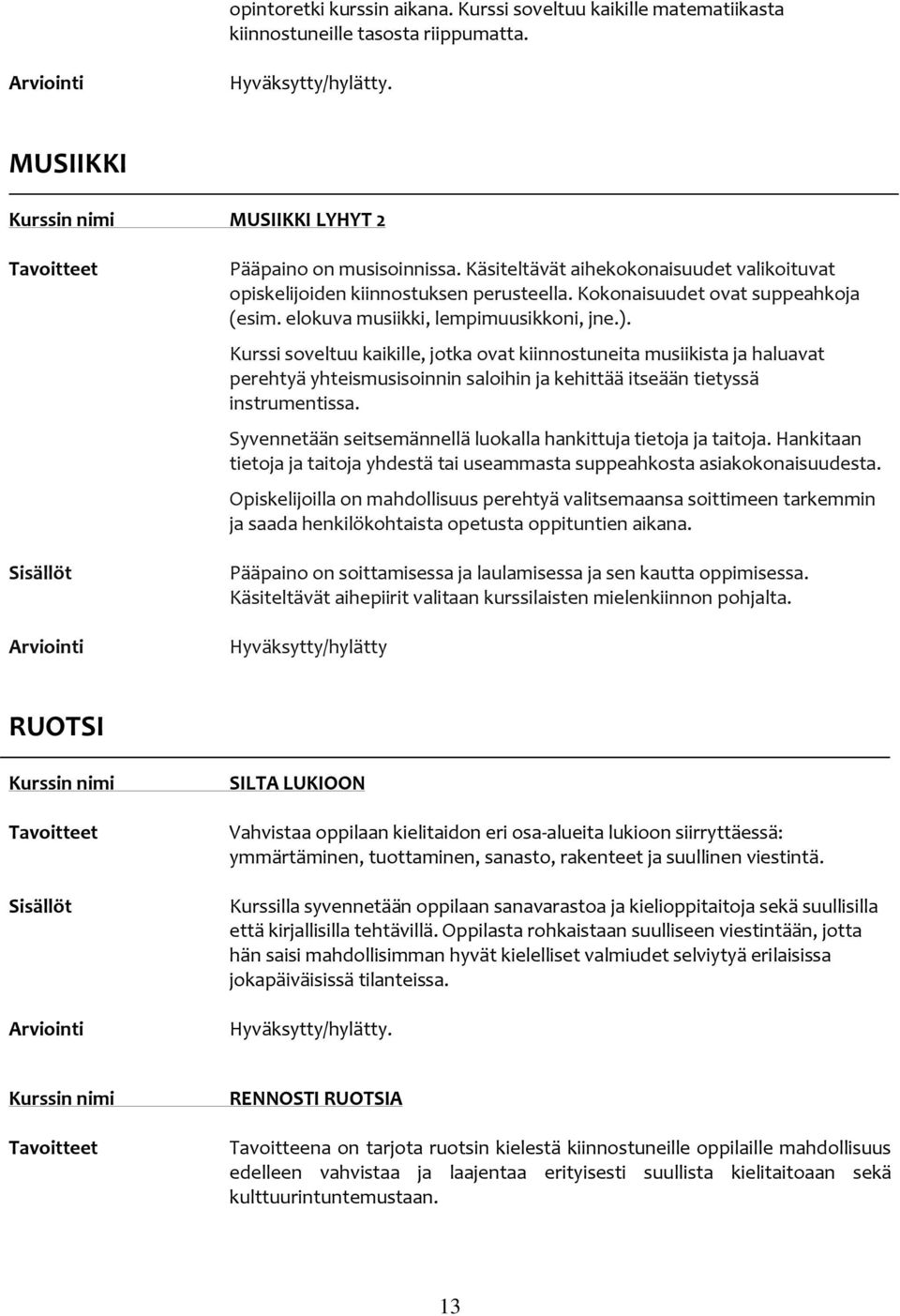 Kurssi soveltuu kaikille, jotka ovat kiinnostuneita musiikista ja haluavat perehtyä yhteismusisoinnin saloihin ja kehittää itseään tietyssä instrumentissa.