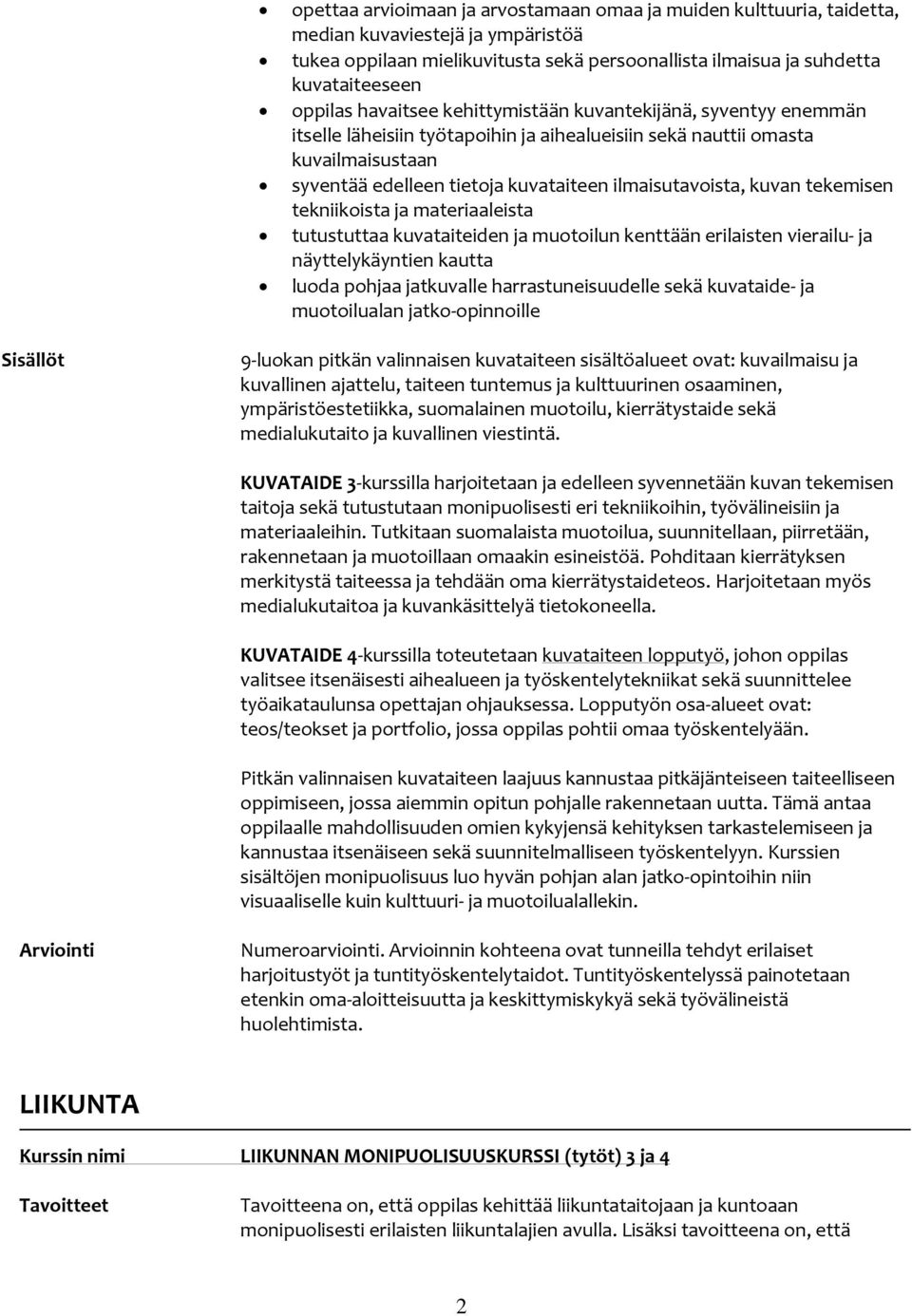 kuvan tekemisen tekniikoista ja materiaaleista tutustuttaa kuvataiteiden ja muotoilun kenttään erilaisten vierailu- ja näyttelykäyntien kautta luoda pohjaa jatkuvalle harrastuneisuudelle sekä