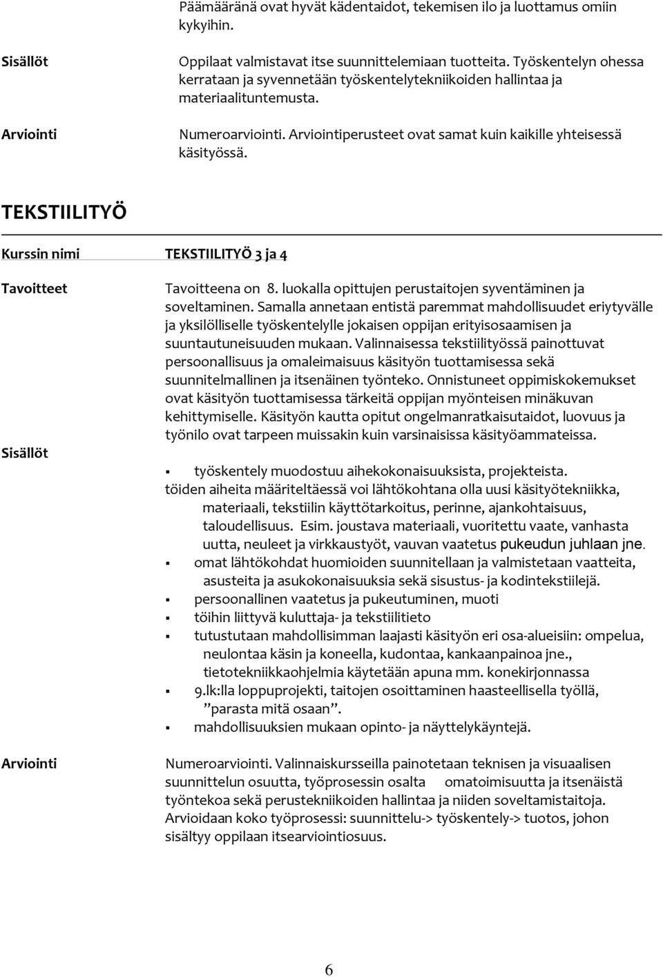 TEKSTIILITYÖ TEKSTIILITYÖ 3 ja 4 Tavoitteena on 8. luokalla opittujen perustaitojen syventäminen ja soveltaminen.