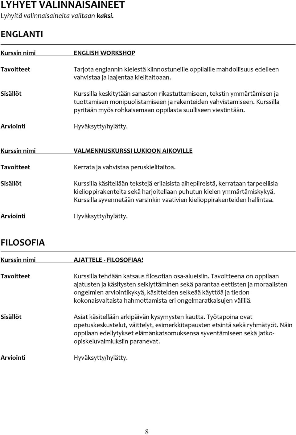 Kurssilla keskitytään sanaston rikastuttamiseen, tekstin ymmärtämisen ja tuottamisen monipuolistamiseen ja rakenteiden vahvistamiseen.