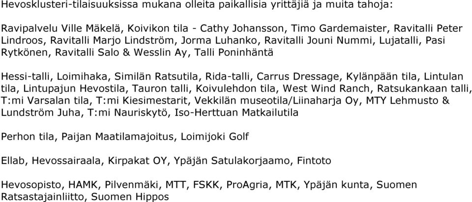 Kylänpään tila, Lintulan tila, Lintupajun Hevostila, Tauron talli, Koivulehdon tila, West Wind Ranch, Ratsukankaan talli, T:mi Varsalan tila, T:mi Kiesimestarit, Vekkilän museotila/liinaharja Oy, MTY